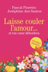 Laisse couler l'amour... : et ton coeur débordera - Pascal Fioretto