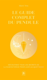 Le guide complet du pendule : découvrez tous les secrets de la radiesthésie pour agir au quotidien - Marc Neu