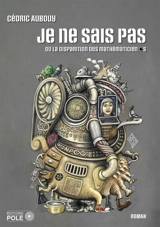 Je ne sais pas ou La disparition des mathématiciens - Cédric Aubouy