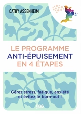 Le programme anti-épuisement en 4 étapes : gérez stress, fatigue, anxiété et évitez le burn-out ! - Cathy Assenheim