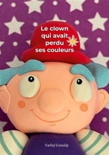Le clown qui avait perdu ses couleurs : The clown who had lost his colors - Nadej Gunalp