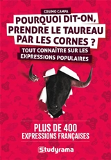 Pourquoi dit-on, prendre le taureau par les cornes ? : tout connaître sur les expressions populaires : plus de 400 expressions françaises - Cosimo Campa