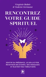 Rencontrez votre guide spirituel : sentir sa présence, le solliciter, recevoir ses signes, ses messages et élever vos vibrations - Violette Germont