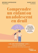 Comprendre un enfant ou un adolescent en deuil : l'aider dans la complexité de ses émotions à la mort d'un proche - Béatrice Copper-Royer