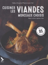 Cuisiner les viandes, morceaux choisis : boeuf, cochon, agneau, veau : 95 recettes et accompagnements - Valéry Drouet
