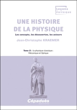 Une histoire de la physique : les concepts, les découvertes, les acteurs. Vol. 2. La physique classique : mécanique et optique - Jean-Christophe Kraemer