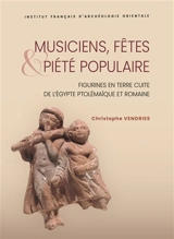 Musiciens, fêtes & piété populaire : figurines en terre cuite de l'Egypte ptolémaïque et romaine - Christophe Vendries
