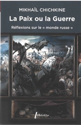 La paix ou la guerre : réflexions sur le monde russe - Mikhaïl Chichkine