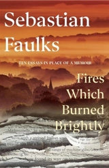 Fires Which Burned Brightly - Sebastian Faulks