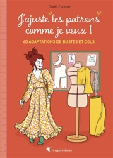 J'ajuste mes patrons comme je veux ! : 60 adaptations de bustes et cols - Gaël Cuvier