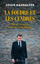 La foudre et les cendres : Macron, les secrets d'une succession interdite - Louis Hausalter