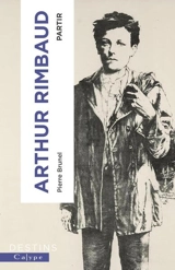 Arthur Rimbaud : partir - Pierre Brunel