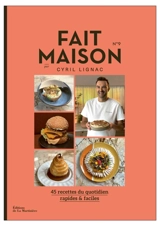 Fait maison : 45 recettes du quotidien, rapides & faciles. Vol. 9 - Cyril Lignac