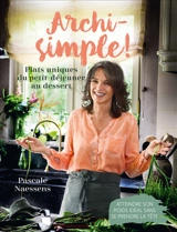 Archi-simple ! : plats uniques du petit déjeuner au dessert : atteindre son poids idéal sans se prendre la tête - Pascale Naessens