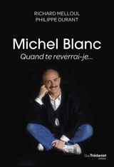 Michel Blanc : quand te reverrai-je... - Richard Melloul