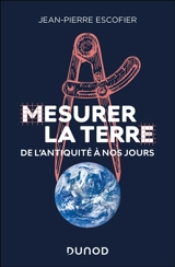 Mesurer la Terre : de l'Antiquité à nos jours - Jean-Pierre Escofier