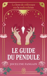 Le guide du pendule : le livre de référence sur la radiesthésie