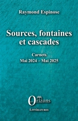 Sources, fontaines et cascades : carnets mai 2024-mai 2025 - Raymond Espinose