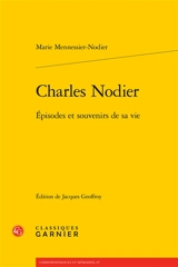 Charles Nodier : épisodes et souvenirs de sa vie - Marie Mennessier-Nodier