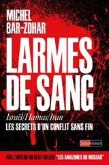 Larmes de sang : Israël, Hamas, Iran : les secrets d'un conflit sans fin - Michael Bar-Zohar