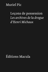 Leçons de possession : les archives de la drogue d'Henri Michaux - Muriel Pic