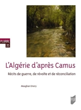 L'Algérie d'après Camus : récits de guerre, de révolte et de réconciliation - Meaghan Emery