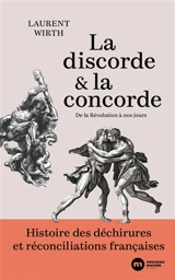 La discorde et la concorde : histoire des déchirures et réconciliations françaises : de la Révolution à nos jours - Laurent Wirth
