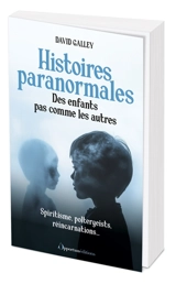 Histoires paranormales : des enfants pas comme les autres : spiritisme, poltergeists, réincarnations... - David Galley