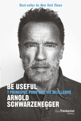 Be useful : 7 principes pour une vie meilleure - Arnold Schwarzenegger