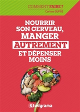 Nourrir son cerveau, manger autrement et dépenser moins - Corinne Dupré