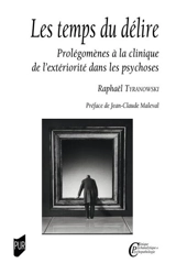 Les temps du délire : prolégomènes à la clinique de l'extériorité dans les psychoses - Raphaël Lucas Tyranowski