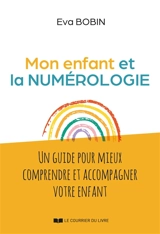 Mon enfant et la numérologie : un guide pour décrypter la personnalité de votre enfant et l'aider à s'épanouir - Eva Bobin