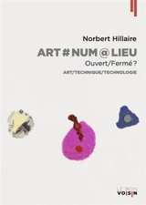 Art#Num@Lieu : ouvert/fermé ? : art/technique/technologie - Norbert Hillaire