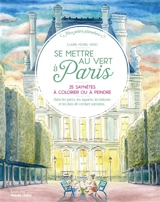 Se mettre au vert à Paris : 25 saynètes à colorier ou à peindre : dans les parcs, les squares, les balcons et les îlots de verdure parisiens... - Claire Morel Fatio