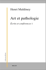 Ecrits et conférences. Vol. 1. Art et pathologie - Henri Maldiney