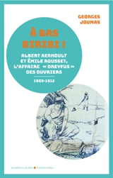 A bas Biribi ! : Albert Aernoult et Emile Rousset ou l'affaire Dreyfus des ouvriers (1909-1912) - Georges Joumas