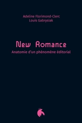 New romance : anatomie d'un phénomène éditorial - Adeline Florimond-Clerc