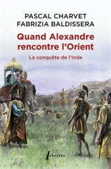 Quand Alexandre rencontre l'Orient : la conquête de l'Inde - Fabrizia Baldissera
