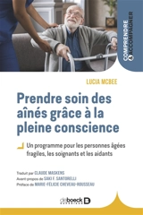 Prendre soin des aînés grâce à la pleine conscience : un programme pour les personnes âgées fragiles, les soignants et les aidants - Lucia Mc Bee