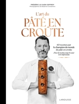 L'art du pâté en croûte : 60 recettes par le champion du monde du pâté en croûte : avec les recettes coups de coeur de 10 chefs invités - Frédéric Le Guen-Geffroy