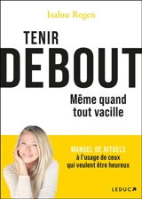 Tenir debout : même quand tout vacille : manuel de rituels à l'usage de ceux qui veulent être heureux - Isalou Beaudet-Regen
