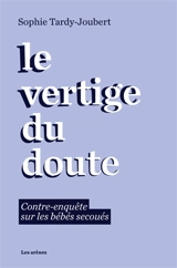 Le vertige du doute : contre-enquête sur les bébés secoués - Sophie Tardy-Joubert
