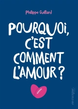 Pourquoi, c'est comment l'amour ? - Philippe Guillard