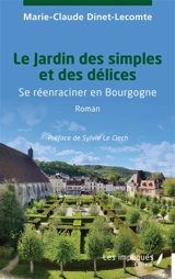 Le jardin des simples et des délices : se réenraciner en Bourgogne - Marie-Claude Dinet-Lecomte