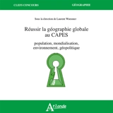 Réussir la géographie globale au Capes : mondialisation, environnement, géopolitique