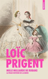 La vraie histoire de la mode. Mille milliards de rubans : 1850-1912 - Loïc Prigent