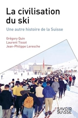 La civilisation du ski : une autre histoire de la Suisse - Grégory Quin