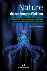 Nature de science-fiction : comment des organismes vivants repoussent les frontières du réel - Gregory Roeder