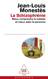 La schizophrénie : mieux comprendre la maladie et mieux aider la personne - Jean-Louis Monestès