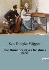 The Romance of a Christmas card : A Tale of Redemption and Reconciliation - Kate Douglas Wiggin